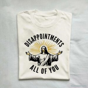 Disappointments All Of You Jesus Meme Shirt