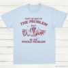 Dont Be Part Of The Problem Be The Whole Problem Shirt Funny Trash Panda Raccoon Meme T Shirt Funny Street Cats Meme Gift Light Blue S 1