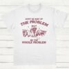 Dont Be Part Of The Problem Be The Whole Problem Shirt Funny Trash Panda Raccoon Meme T Shirt Funny Street Cats Meme Gift White S 1