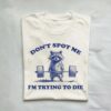 Dont Spot Me Im Trying to Die Sarcastic Raccoon Shirt 1