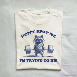 Don’t Spot Me I’m Trying To Die Sarcastic Raccoon Shirt