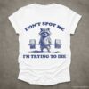 Dont Spot Me Im Trying to Die Sarcastic Raccoon Shirt White S 1
