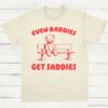 Even Baddies Get Saddies T Shirt Natural S 1