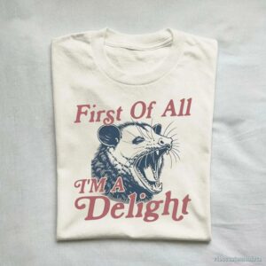First Of All I’m A Delight Possum Lovers Shirt