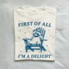 First Of All I’m A Delight Possum Lovers Shirt