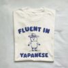 Fluent in Yapanese T shirt 1