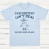 Gaslighting Is Not Real Youre Just Crazy Vintage Shirt Light Blue S 1