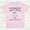 Gaslighting Is Not Real Youre Just Crazy Vintage Shirt Light Pink S 1