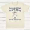 Gaslighting Is Not Real Youre Just Crazy Vintage Shirt Natural S 1