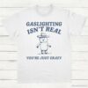Gaslighting Is Not Real Youre Just Crazy Vintage Shirt White S 1