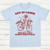 Get In Loser Trouble Ain’t Gonna Make It Itself Meme Shirt